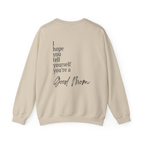 Good Mom Crewneck Sweatshirt — "I hope you tell yourself you're a Good Mom" Comfort Sweatshirt